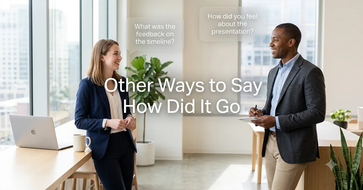 other ways to say how did it go